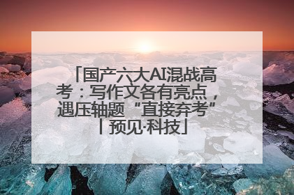 国产六大AI混战高考：写作文各有亮点，遇压轴题“直接弃考”丨预见·科技
