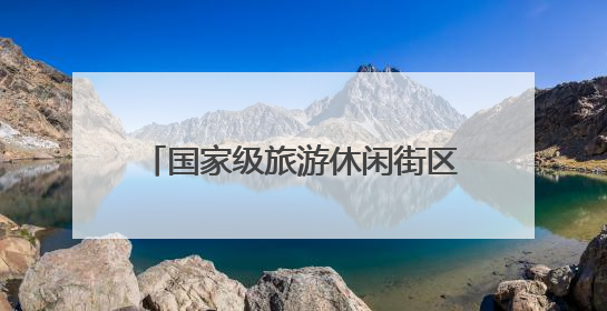 国家级旅游休闲街区，竟藏了这些秘密