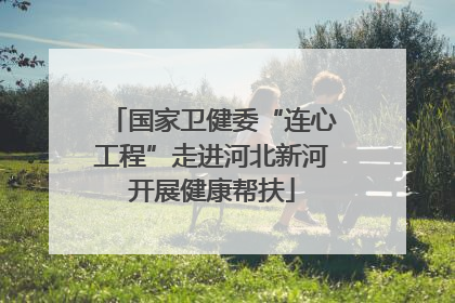 国家卫健委“连心工程”走进河北新河开展健康帮扶