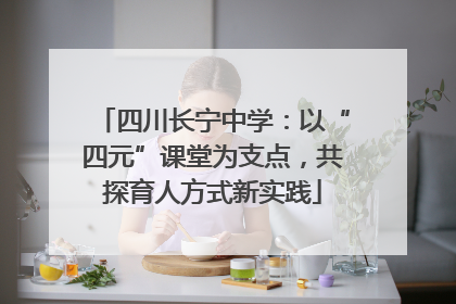 四川长宁中学：以“四元”课堂为支点，共探育人方式新实践
