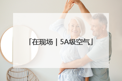 在现场｜5A级空气