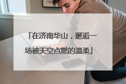 在济南华山，邂逅一场被天空点燃的温柔