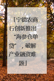 宁德农商行创新推出“海参仓单贷”，破解产业融资难题