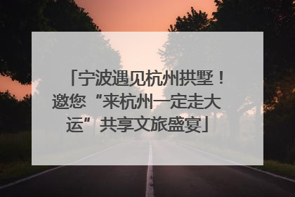 宁波遇见杭州拱墅！邀您“来杭州一定走大运”共享文旅盛宴