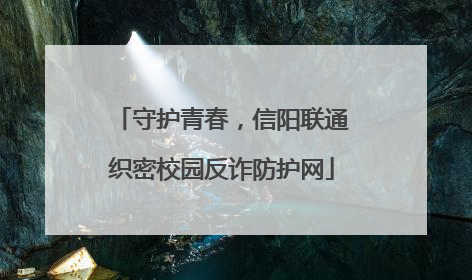 守护青春，信阳联通织密校园反诈防护网