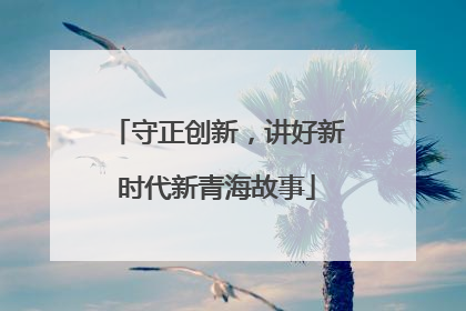 守正创新，讲好新时代新青海故事