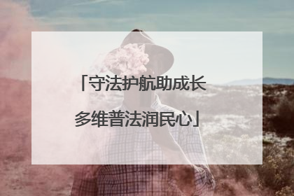 守法护航助成长 多维普法润民心