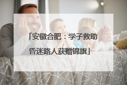 安徽合肥：学子救助昏迷路人获赠锦旗