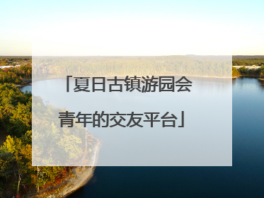 夏日古镇游园会 青年的交友平台