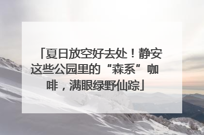 夏日放空好去处！静安这些公园里的“森系”咖啡，满眼绿野仙踪