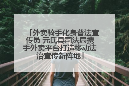 外卖骑手化身普法宣传员 元氏县司法局携手外卖平台打造移动法治宣传新阵地
