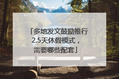 多地发文鼓励推行2.5天休假模式，需要哪些配套