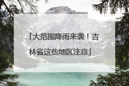 大范围降雨来袭！吉林省这些地区注意