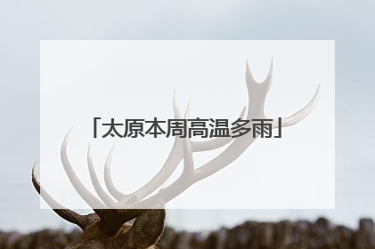 太原本周高温多雨