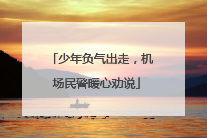 少年负气出走，机场民警暖心劝说