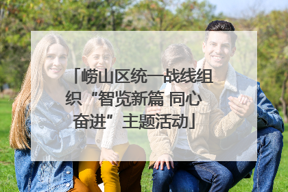 崂山区统一战线组织“智览新篇 同心奋进”主题活动