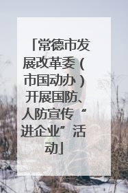常德市发展改革委（市国动办）开展国防、人防宣传“进企业”活动