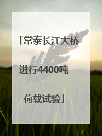 常泰长江大桥进行4400吨荷载试验