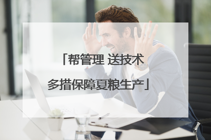 帮管理 送技术 多措保障夏粮生产