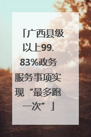 广西县级以上99.83%政务服务事项实现“最多跑一次”