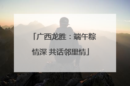 广西龙胜：端午粽情深 共话邻里情