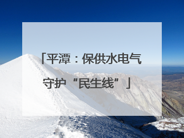 平潭：保供水电气 守护“民生线”