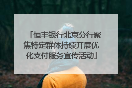恒丰银行北京分行聚焦特定群体持续开展优化支付服务宣传活动