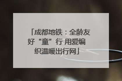 成都地铁：全龄友好“童”行 用爱编织温暖出行网