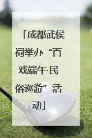 成都武侯祠举办“百戏端午·民俗巡游”活动