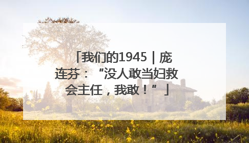 我们的1945｜庞连芬：“没人敢当妇救会主任，我敢！”