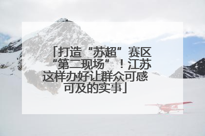 打造“苏超”赛区“第二现场”！江苏这样办好让群众可感可及的实事