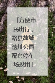方便市民出行，路县故城遗址公园配套停车场投用