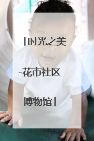 时光之美-花市社区博物馆