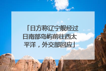 日方称辽宁舰经过日南部岛屿前往西太平洋，外交部回应
