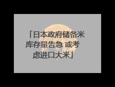 日本政府储备米库存量告急 或考虑进口大米