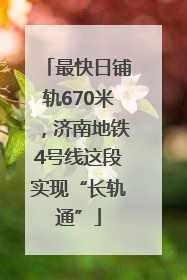 最快日铺轨670米，济南地铁4号线这段实现“长轨通”