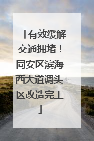 有效缓解交通拥堵！同安区滨海西大道调头区改造完工