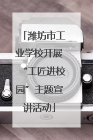 潍坊市工业学校开展“工匠进校园”主题宣讲活动