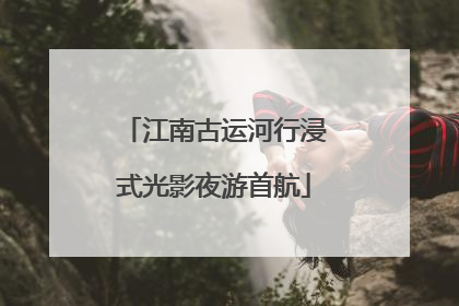 江南古运河行浸式光影夜游首航