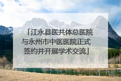 江永县医共体总医院与永州市中医医院正式签约并开展学术交流