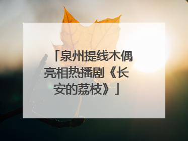 泉州提线木偶亮相热播剧《长安的荔枝》