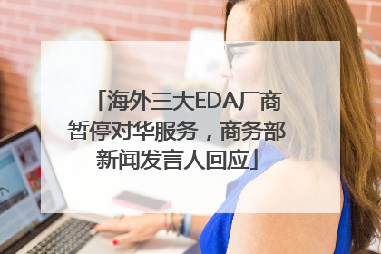 海外三大EDA厂商暂停对华服务，商务部新闻发言人回应