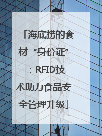 海底捞的食材“身份证”：RFID技术助力食品安全管理升级