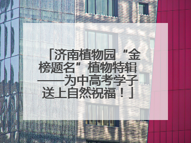 济南植物园“金榜题名”植物特辑——为中高考学子送上自然祝福！