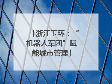 浙江玉环：“机器人军团”赋能城市管理
