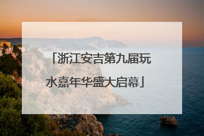 浙江安吉第九届玩水嘉年华盛大启幕