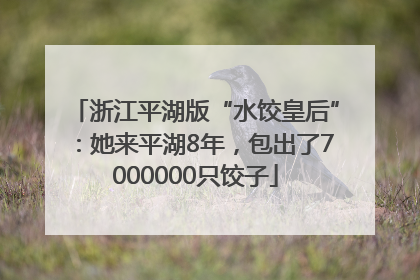 浙江平湖版“水饺皇后”：她来平湖8年，包出了7000000只饺子