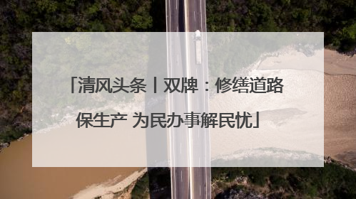 清风头条丨双牌：修缮道路保生产 为民办事解民忧