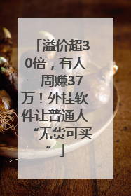 溢价超30倍，有人一周赚37万！外挂软件让普通人“无货可买”