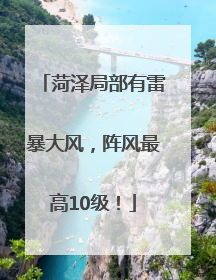 菏泽局部有雷暴大风，阵风最高10级！